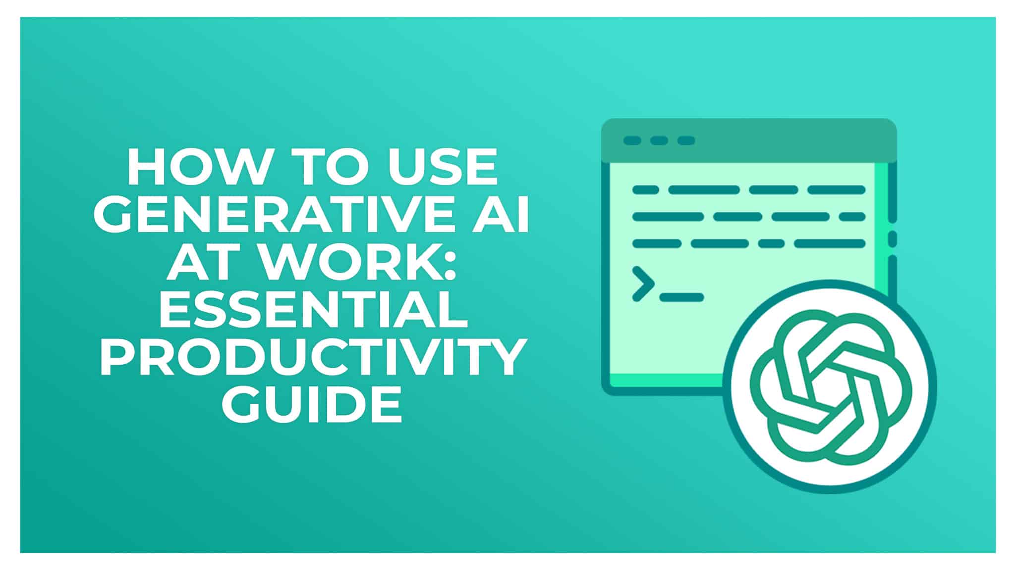 How to Use Generative AI at Work: Essential Productivity Guide
